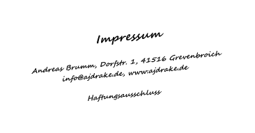 Impressum  Andreas Brumm, Dorfstr. 1, 41516 Grevenbroich  info@ajdrake.de, www.ajdrake.de   Haftungsausschluss